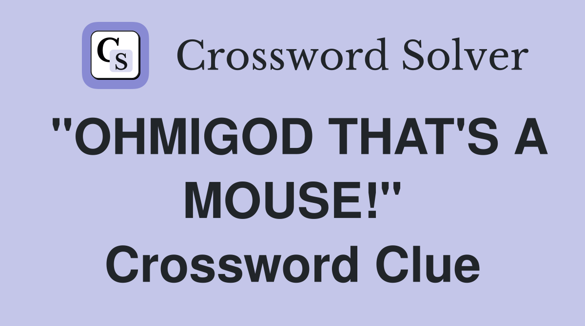 "OHMIGOD THAT'S A MOUSE!" Crossword Clue Answers Crossword Solver
